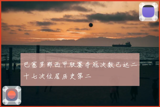 巴塞罗那西甲联赛夺冠次数已达二十七次位居历史第二