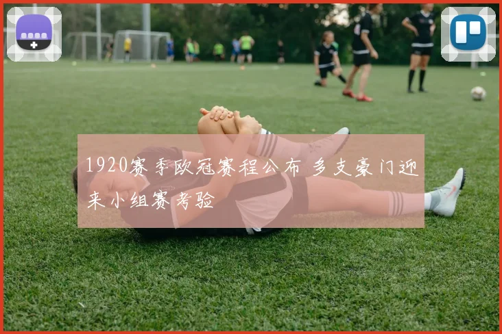 1920赛季欧冠赛程公布 多支豪门迎来小组赛考验