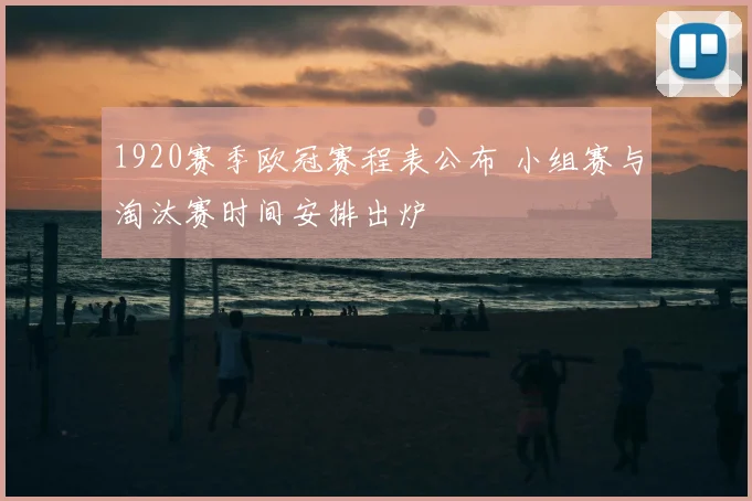 1920赛季欧冠赛程表公布 小组赛与淘汰赛时间安排出炉