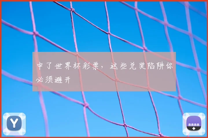 中了世界杯彩票，这些兑奖陷阱你必须避开