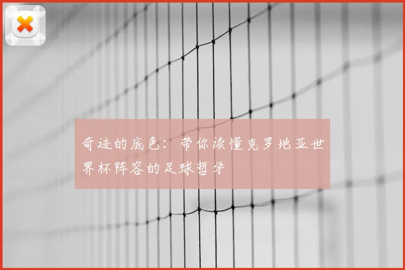 奇迹的底色：带你读懂克罗地亚世界杯阵容的足球哲学